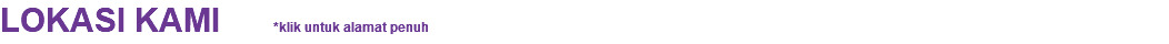 LOKASI KAMI *klik untuk alamat penuh 